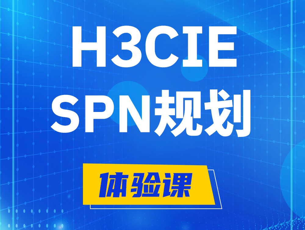 铜陵H3CIE-SPN认证培训课程大纲（运营商网络规划与实践）